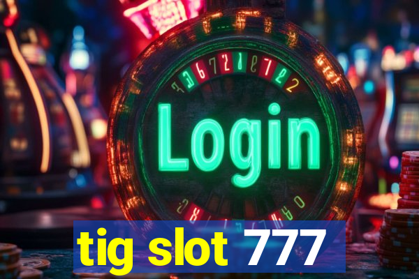 tig slot 777